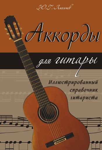 Юрий Лихачев Аккорды для гитары. Иллюстрированный справочник гитариста