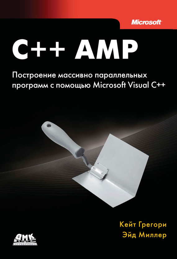 C++ AMP. Построение массивно параллельных программ с помощью Microsoft Visual C++ - Эйд Миллер