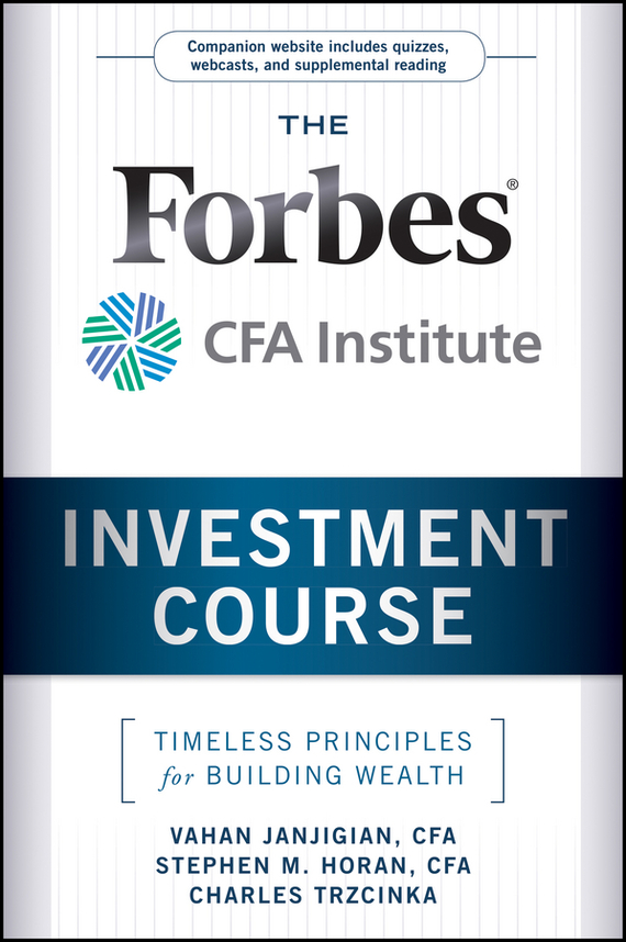 The Forbes / CFA Institute Investment Course. Timeless Principles for Building Wealth