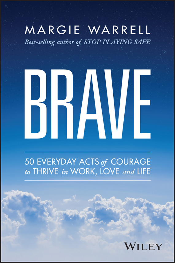 Brave. 50 Everyday Acts of Courage to Thrive in Work, Love and Life