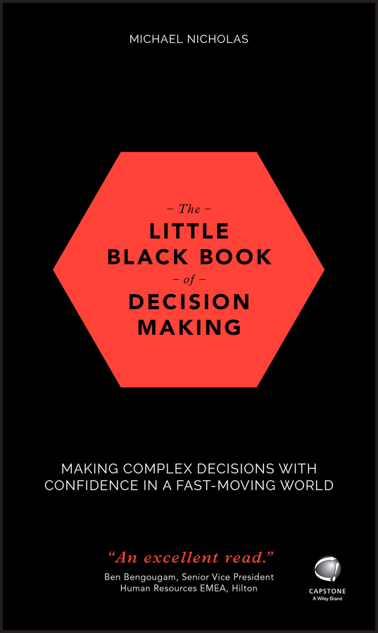 The Little Black Book of Decision Making. Making Complex Decisions with Confidence in a Fast-Moving World