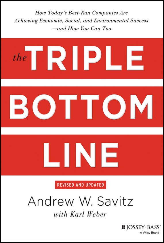 The Triple Bottom Line. How Today's Best-Run Companies Are Achieving Economic, Social and Environmental Success - and How You Can Too