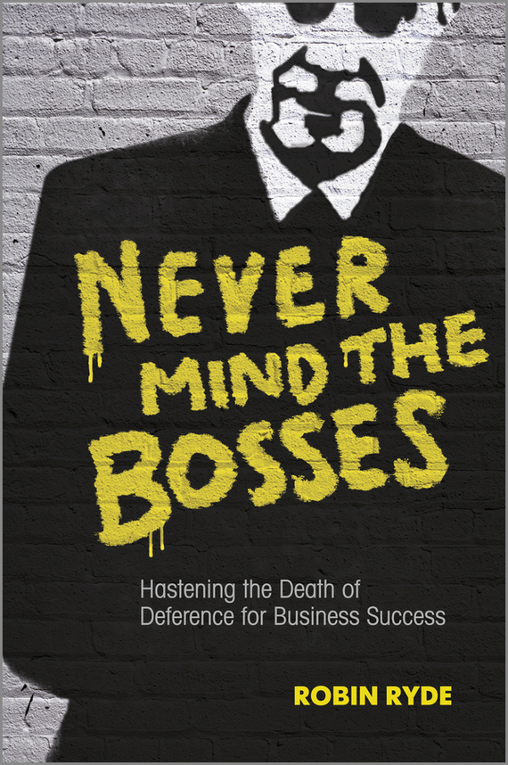 Never Mind the Bosses. Hastening the Death of Deference for Business Success