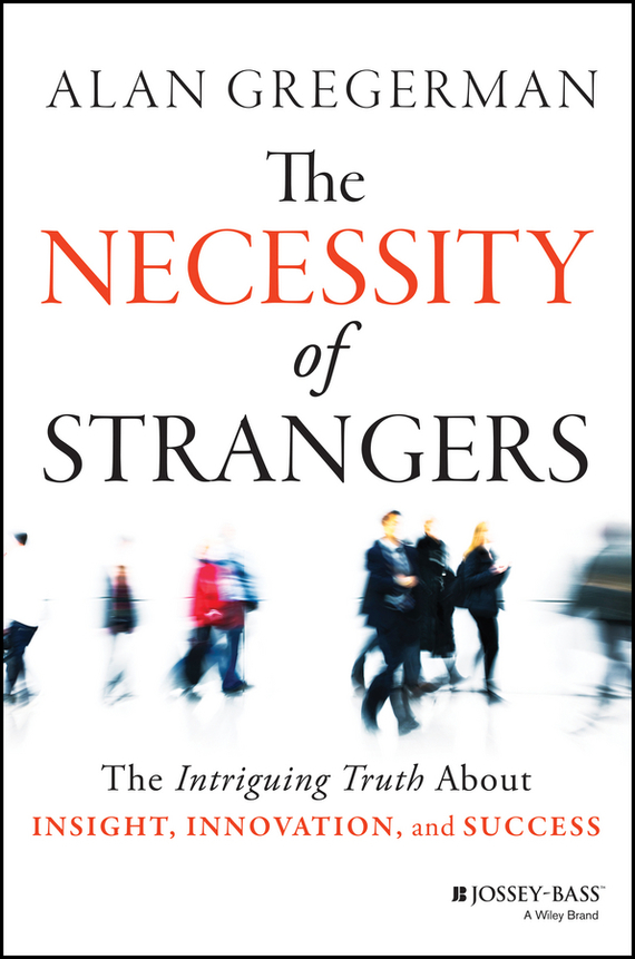 The Necessity of Strangers. The Intriguing Truth About Insight, Innovation, and Success