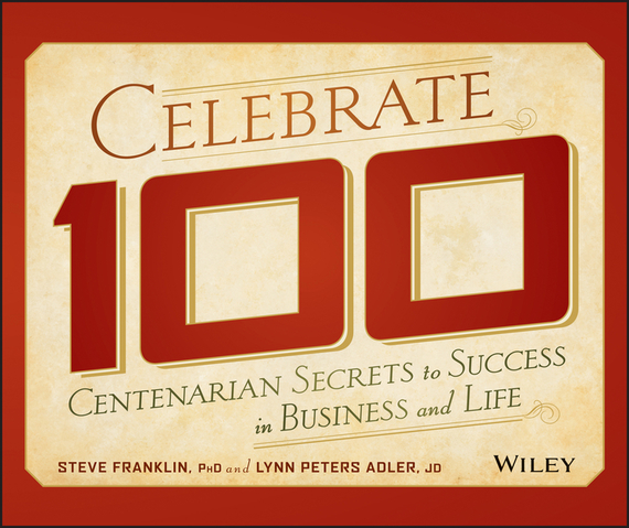 Celebrate 100. Centenarian Secrets to Success in Business and Life