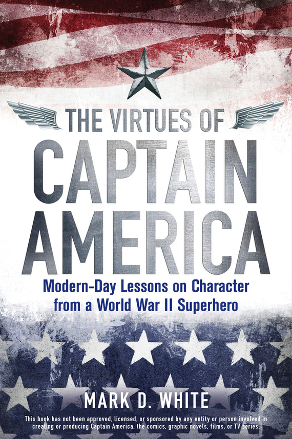 The Virtues of Captain America. Modern-Day Lessons on Character from a World War II Superhero
