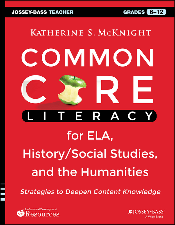 Common Core Literacy for ELA, History/Social Studies, and the Humanities. Strategies to Deepen Content Knowledge (Grades 6-12)