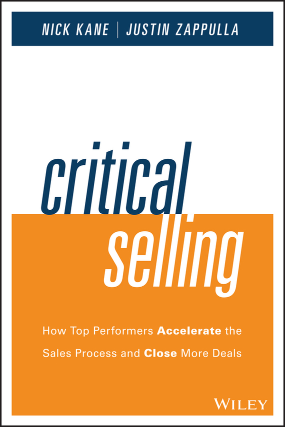 Critical Selling. How Top Performers Accelerate the Sales Process and Close More Deals