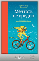 Барбара Шер — Мечтать не вредно. Как получить то, чего действительно хочешь