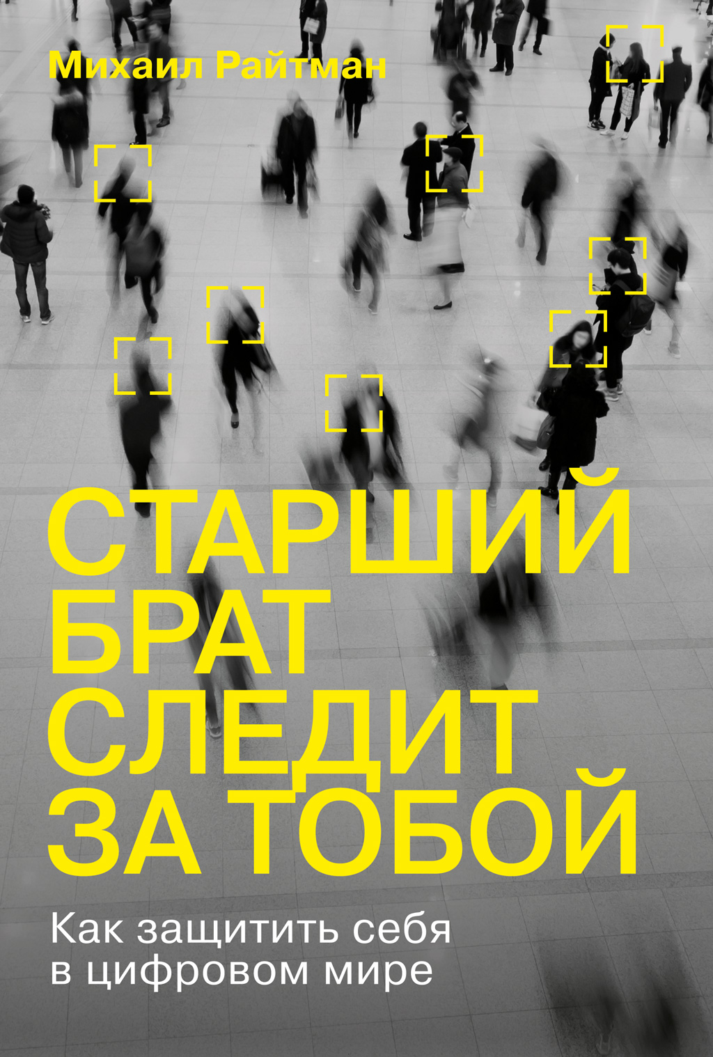 Старший брат следит за тобой. Как защитить себя в цифровом мире, Михаил ...
