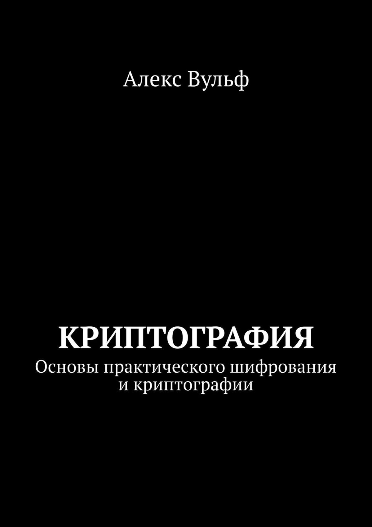 Криптография. Основы практического шифрования и криптографии, Алекс ...