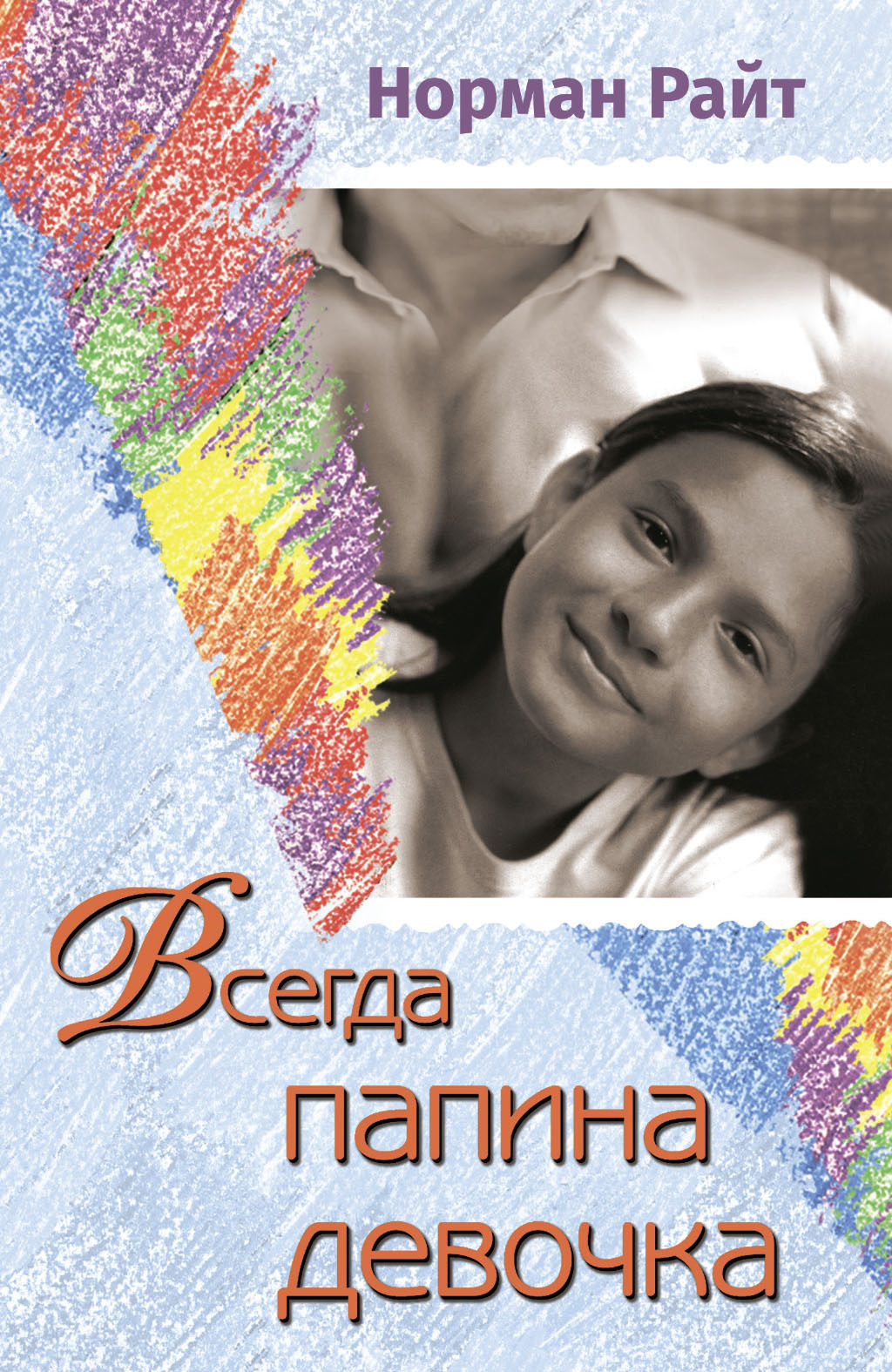 Читать онлайн «Всегда папина девочка. Осознайте роль вашего отца в  формировании вашего сегодняшнего отношения к жизни», Норман Райт – ЛитРес