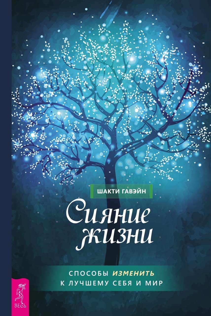 Сияние жизни. Способы изменить к лучшему себя и мир, Шакти Гавэйн ...
